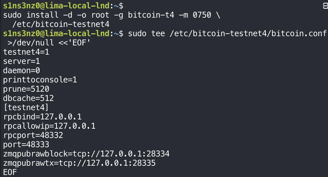 sudo install -d -o root -g bitcoin-t4 -m 0750 /etc/bitcoin-testnet4; sudo tee /etc/bitcoin-testnet4/bitcoin.conf >/dev/null <<'EOF' with testnet4=1, server=1, daemon=0, printtoconsole=1, prune=5120, dbcache=512, then a [testnet4] section with rpcbind=127.0.0.1, rpcallowip=127.0.0.1, rpcport=48332, port=48333, zmqpubrawblock=tcp://127.0.0.1:28334, zmqpubrawtx=tcp://127.0.0.1:28335