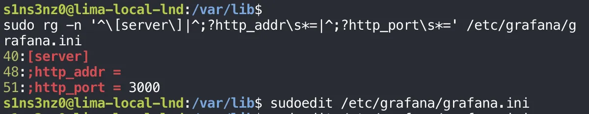 sudo rg -n with the pattern ^[server]|^;?http_addr\s*=|^;?http_port\s*= on /etc/grafana/grafana.ini prints 40:[server], 48:;http_addr =, 51:;http_port = 3000; then sudoedit /etc/grafana/grafana.ini
