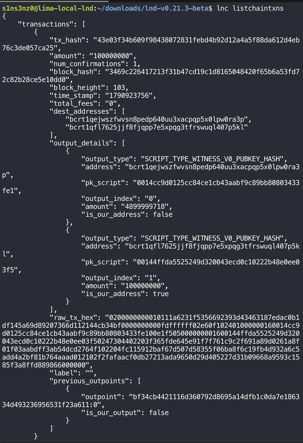 lnc listchaintxns: one transaction, tx_hash 43e03f34…ca25, amount 100000000, num_confirmations 1, block_hash 3469c226…0dd0, block_height 103, total_fees 0, two outputs: index 0 to bcrt1qejwszfwvsn8pedp640uu3xacpqp5x0lpw0ra3p for 4899999718 with is_our_address false, and index 1 to bcrt1qfl7625jjf8fjqpp7e5xpqg3tfrswuql407p5kl for 100000000 with is_our_address true; raw_tx_hex; previous_outpoints bf34cb44…a611:0 with is_our_output false