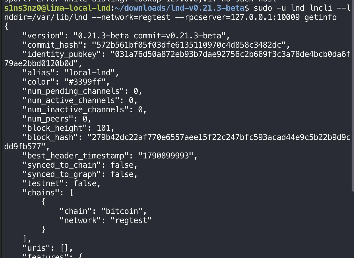 sudo -u lnd lncli --lnddir=/var/lib/lnd --network=regtest --rpcserver=127.0.0.1:10009 getinfo: version 0.21.3-beta, identity_pubkey 031a76d5…120b0d, alias local-lnd, 0 pending, active, and inactive channels, 0 peers, block_height 101, block_hash 279b42dc22af770e6557aee15f22c247bfc593acad44e9c5b22b9d9cdd9fb577, best_header_timestamp 1790899993, synced_to_chain false, synced_to_graph false, chains bitcoin regtest, uris empty