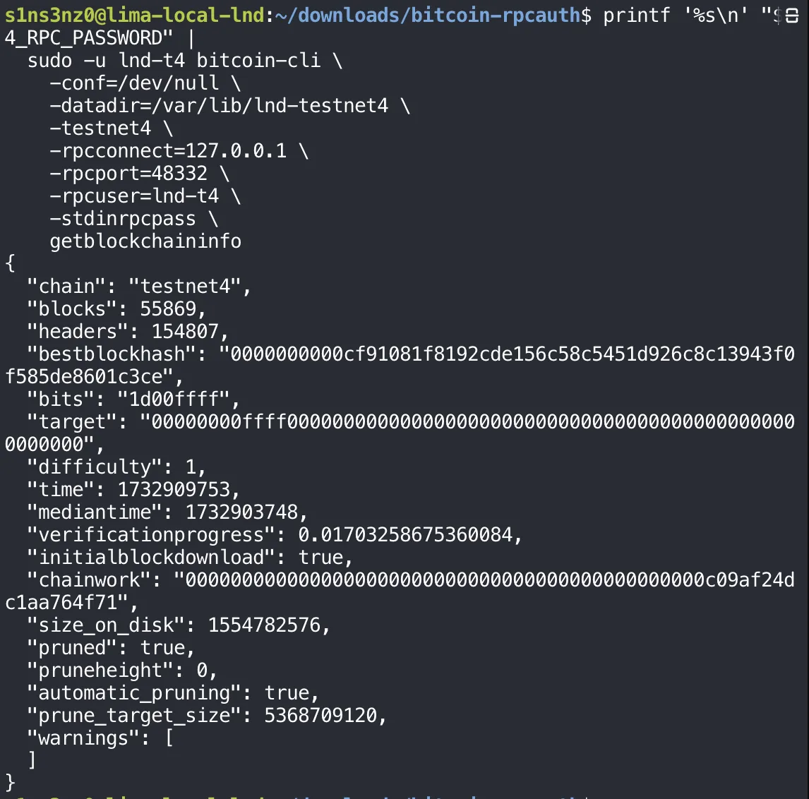 printf '%s\n' "$T4_RPC_PASSWORD" piped into sudo -u lnd-t4 bitcoin-cli -conf=/dev/null -datadir=/var/lib/lnd-testnet4 -testnet4 -rpcconnect=127.0.0.1 -rpcport=48332 -rpcuser=lnd-t4 -stdinrpcpass getblockchaininfo returns chain testnet4, blocks 55869, headers 154807, bits 1d00ffff, difficulty 1, time 1732909753, verificationprogress 0.01703258675360084, initialblockdownload true, size_on_disk 1554782576, pruned true, pruneheight 0, automatic_pruning true, prune_target_size 5368709120