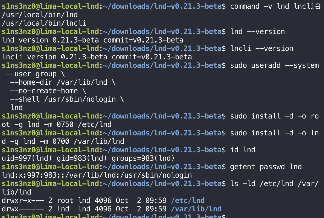 sudo useradd --system --user-group --home-dir /var/lib/lnd --no-create-home --shell /usr/sbin/nologin lnd; sudo install -d -o root -g lnd -m 0750 /etc/lnd; sudo install -d -o lnd -g lnd -m 0700 /var/lib/lnd; id lnd prints uid=997(lnd) gid=983(lnd) groups=983(lnd); getent passwd lnd prints lnd:x:997:983::/var/lib/lnd:/usr/sbin/nologin; ls -ld shows drwxr-x--- root lnd /etc/lnd and drwx------ lnd lnd /var/lib/lnd