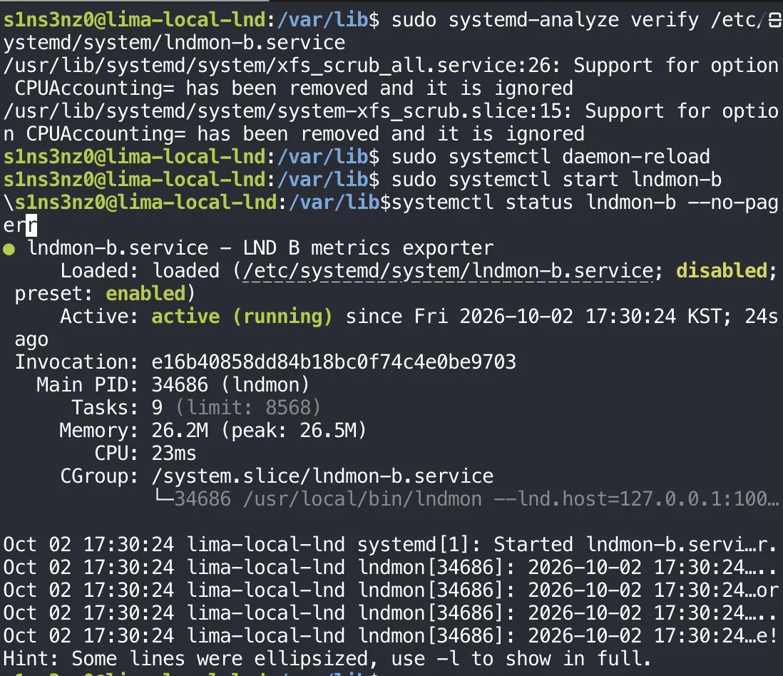 sudo systemd-analyze verify /etc/systemd/system/lndmon-b.service prints only the two known xfs_scrub CPUAccounting= warnings; daemon-reload and start lndmon-b print nothing; systemctl status lndmon-b --no-pager shows lndmon-b.service - LND B metrics exporter, loaded, disabled, Active: active (running) since Fri 2026-10-02 17:30:24 KST, Main PID 34686 (lndmon), Memory 26.2M, with the CGroup command line and the journal lines cut off with ellipses and a Hint: Some lines were ellipsized, use -l to show in full