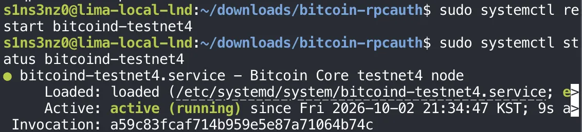 sudo systemctl restart bitcoind-testnet4; sudo systemctl status bitcoind-testnet4 shows bitcoind-testnet4.service - Bitcoin Core testnet4 node, Loaded from /etc/systemd/system/bitcoind-testnet4.service, Active: active (running) since Fri 2026-10-02 21:34:47 KST, 9s ago
