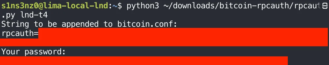 python3 ~/downloads/bitcoin-rpcauth/rpcauth.py lnd-t4 prints String to be appended to bitcoin.conf: rpcauth= followed by a covered value, then Your password: followed by a covered value