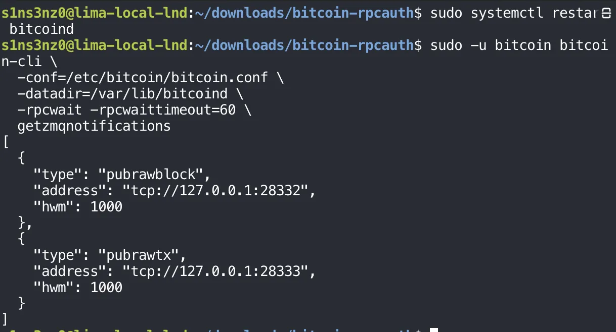 sudo systemctl restart bitcoind; sudo -u bitcoin bitcoin-cli -conf=/etc/bitcoin/bitcoin.conf -datadir=/var/lib/bitcoind -rpcwait -rpcwaittimeout=60 getzmqnotifications returns two entries: type pubrawblock at tcp://127.0.0.1:28332 with hwm 1000, and type pubrawtx at tcp://127.0.0.1:28333 with hwm 1000